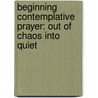Beginning Contemplative Prayer: Out of Chaos Into Quiet door Kathryn Hermes