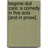 Begone Dull Care; a comedy in five acts [and in prose]. door Frederic Reynolds