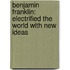 Benjamin Franklin: Electrified The World With New Ideas