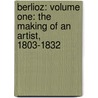 Berlioz: Volume One: The Making Of An Artist, 1803-1832 door David Cairns
