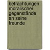 Betrachtungen Moralischer Gegenstände An Seine Freunde by F.J.G. Baschand