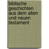 Biblische Geschichten Aus Dem Alten Und Neuen Testament by Unknown