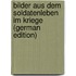 Bilder aus dem Soldatenleben im Kriege (German Edition)