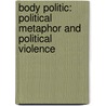 Body Politic: Political Metaphor and Political Violence door A.D. Harvey
