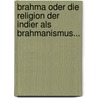 Brahma Oder Die Religion Der Indier Als Brahmanismus... door Friedrich Majer