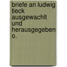 Briefe an Ludwig Tieck Ausgewachlt Und Herausgegeben O. door Onbekend