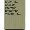 Briefe, Die Neueste Litteratur Betreffend, Volume 14... door Gotthold Ephraim Lessing