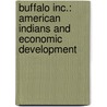 Buffalo Inc.: American Indians and Economic Development door Sebastian Felix Braun