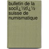 Bulletin De La Sociï¿½Tï¿½ Suisse De Numismatique door Schweizerische