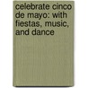 Celebrate Cinco de Mayo: With Fiestas, Music, and Dance door Carolyn Otto