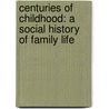Centuries Of Childhood: A Social History Of Family Life by Philippe Aries