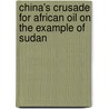 China's Crusade for African Oil on the Example of Sudan by Gregor Sahler