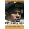 Clemente: The Passion And Grace Of Baseball's Last Hero by David Maraniss