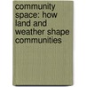 Community Space: How Land and Weather Shape Communities door Angela Catalano