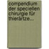 Compendium Der Speciellen Chirurgie Für Thierärtze...