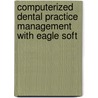 Computerized Dental Practice Management With Eagle Soft by Phinney/Halstead/Eagle So