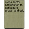 Crops Sector Contribution To Agriculture Growth And Gdp door Madiha Ijaz