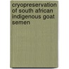 Cryopreservation of South African Indigenous Goat Semen by Ramukhithi Fhulufhelo Vincent