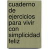 Cuaderno de Ejercicios Para Vivir Con Simplicidad Feliz by Laurence Pare