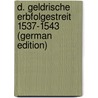 D. Geldrische Erbfolgestreit 1537-1543 (German Edition) by Heidrich Paul