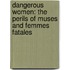 Dangerous Women: The Perils of Muses and Femmes Fatales