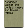 Dangerous Women: The Perils of Muses and Femmes Fatales by Laura Adler