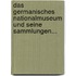 Das Germanisches Nationalmuseum Und Seine Sammlungen...
