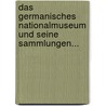 Das Germanisches Nationalmuseum Und Seine Sammlungen... by Germanisches Nationalmuseum Nürnberg