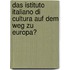 Das Istituto Italiano di Cultura auf dem Weg zu Europa?