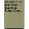 Das Leben Des Berühmten ... Quadratus Holzschlägel... door Modest Hahn