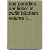 Das Paradies Der Liebe: In Zwölf Büchern, Volume 1... door Onbekend