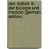 Das Radium in Der Biologie Und Medizin (German Edition)