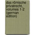 Das Römische Privatrecht, Volumes 1-2 (German Edition)