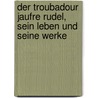 Der Troubadour Jaufre Rudel, sein Leben und seine Werke door Stimming