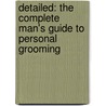 Detailed: The Complete Man's Guide to Personal Grooming door Richard Maloof