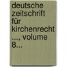 Deutsche Zeitschrift Für Kirchenrecht ..., Volume 8... by Göttingen Gesellschaft FüR. Kirchenrechtswissenschaft