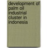 Development of Palm Oil Industrial Cluster in Indonesia door Iyung Pahan