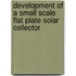 Development of a Small Scale Flat Plate Solar Collector