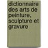 Dictionnaire Des Arts de Peinture, Sculpture Et Gravure