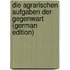 Die Agrarischen Aufgaben Der Gegenwart (German Edition)