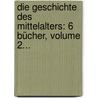 Die Geschichte Des Mittelalters: 6 Bücher, Volume 2... door Johann Friedrich Christoph Kortüm