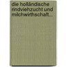 Die Holländische Rindviehzucht Und Milchwirthschaft... by Ignatz Joseph Ellerbrock