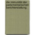 Die Immunität der parlamentarischen Berichterstattung.