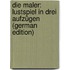 Die Maler: Lustspiel in Drei Aufzügen (German Edition)
