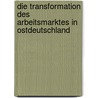 Die Transformation Des Arbeitsmarktes in Ostdeutschland door Anonym