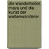 Die Wanderheiler. Maya und die Kunst der Weltenwanderer