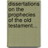 Dissertations On The Prophecies Of The Old Testament...