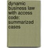 Dynamic Business Law with Access Code: Summarized Cases