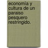Economía y cultura de un paraiso pesquero restringido. by Yolanda Alejandra Gómez Nava