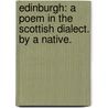 Edinburgh: a poem in the Scottish dialect. By a Native. door Onbekend